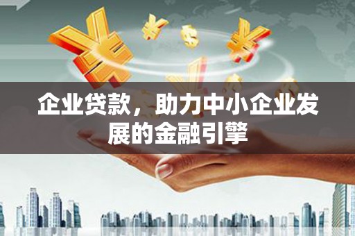 茂名企业贷款，助力中小企业发展的金融引擎